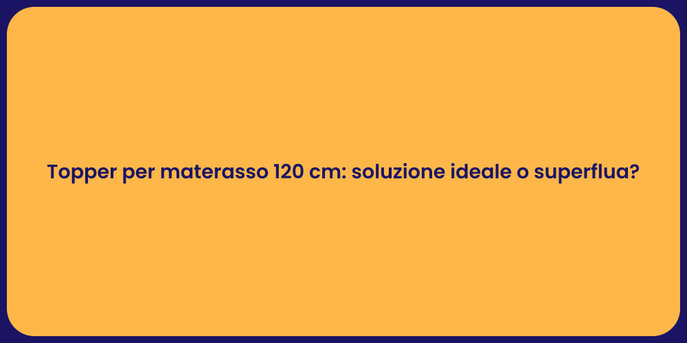 Topper per materasso 120 cm: soluzione ideale o superflua?