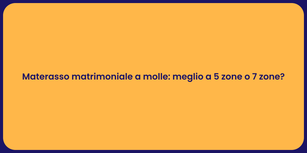 Materasso matrimoniale a molle: meglio a 5 zone o 7 zone?
