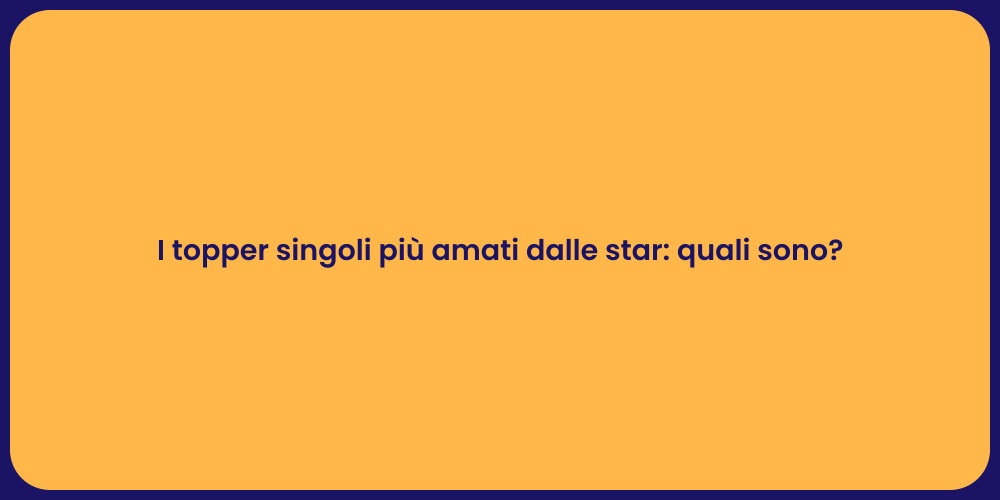 I topper singoli più amati dalle star: quali sono?