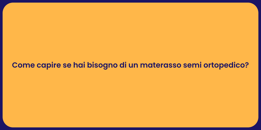 Come capire se hai bisogno di un materasso semi ortopedico?