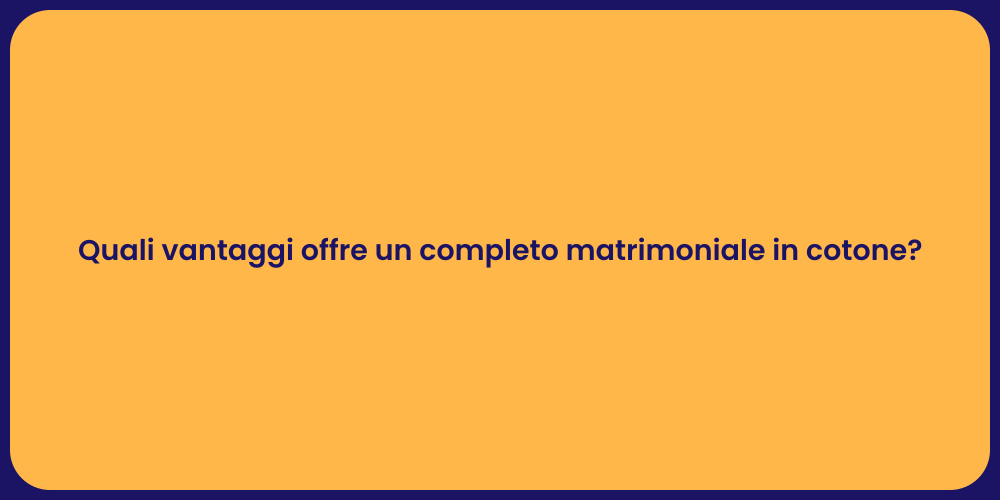 Quali vantaggi offre un completo matrimoniale in cotone?