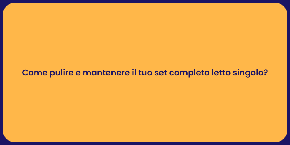 Come pulire e mantenere il tuo set completo letto singolo?