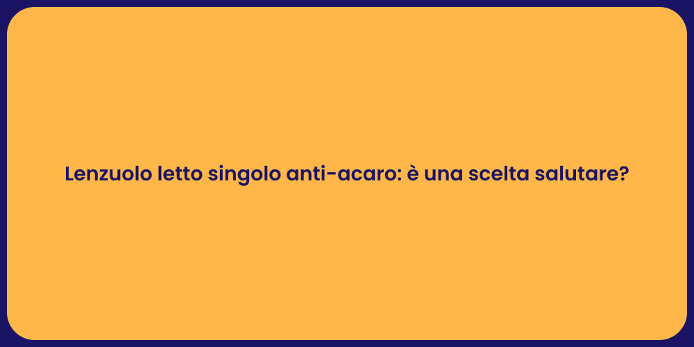 Lenzuolo letto singolo anti-acaro: è una scelta salutare?