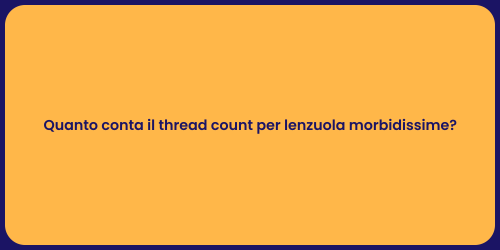 Quanto conta il thread count per lenzuola morbidissime?