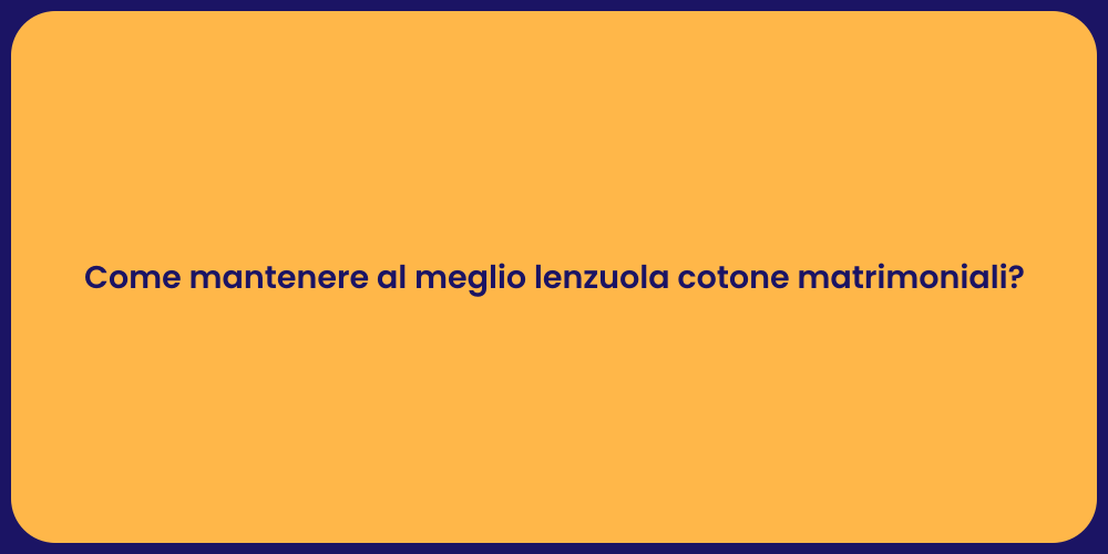 Come mantenere al meglio lenzuola cotone matrimoniali?