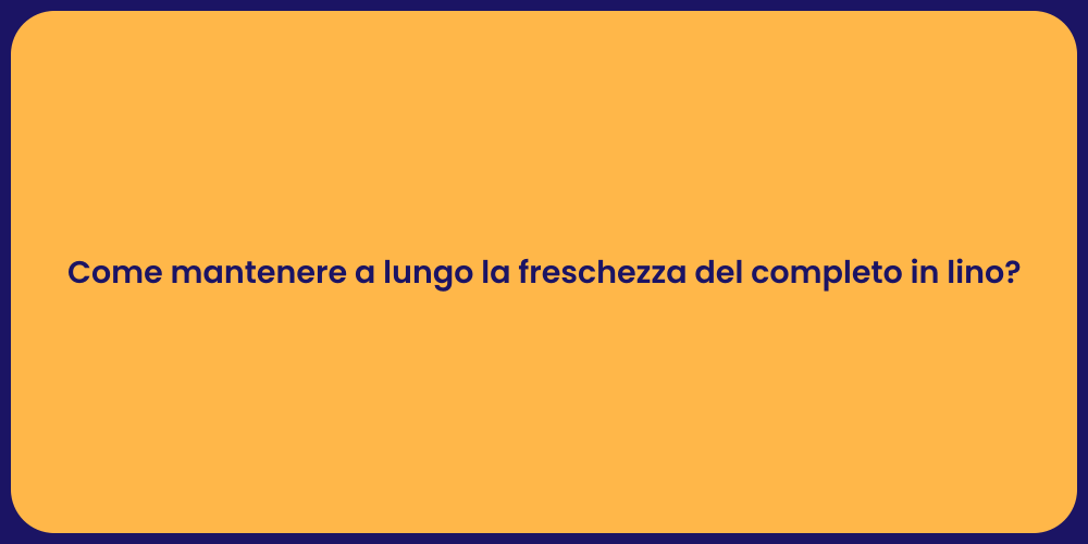 Come mantenere a lungo la freschezza del completo in lino?