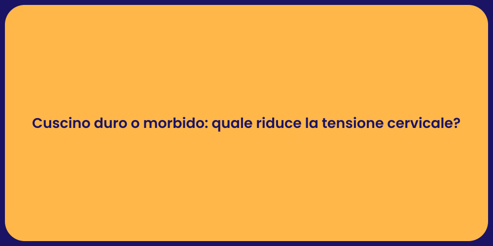 Cuscino duro o morbido: quale riduce la tensione cervicale?