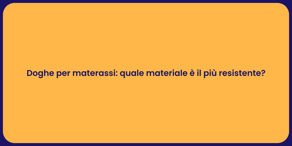 Doghe per materassi: quale materiale è il più resistente?