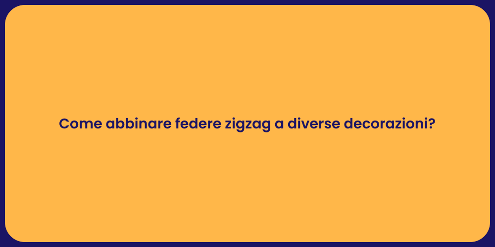 Come abbinare federe zigzag a diverse decorazioni?