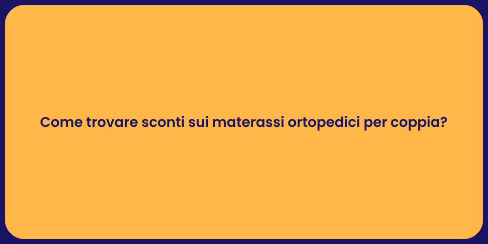 Come trovare sconti sui materassi ortopedici per coppia?