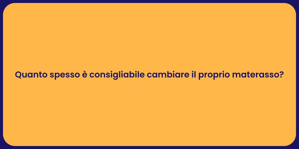 Quanto spesso è consigliabile cambiare il proprio materasso?