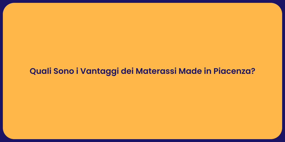 Quali Sono i Vantaggi dei Materassi Made in Piacenza?