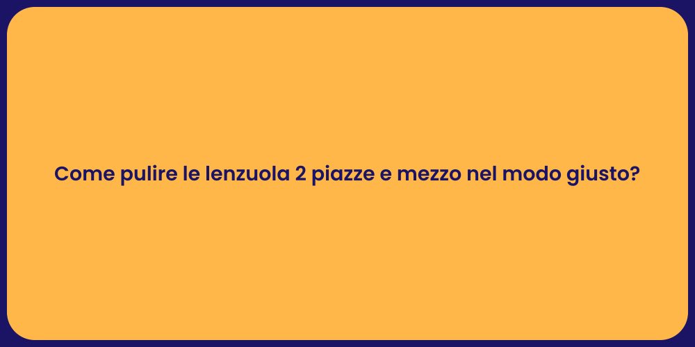 Come pulire le lenzuola 2 piazze e mezzo nel modo giusto?