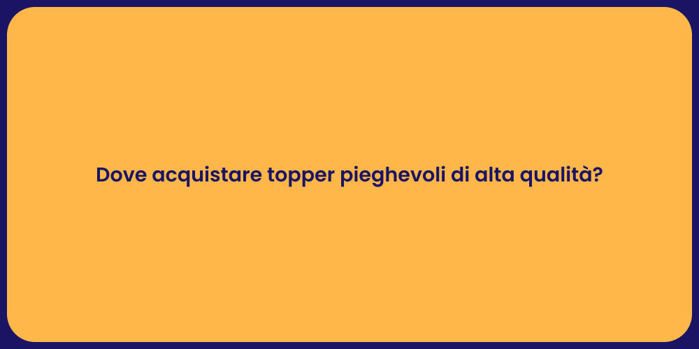Dove acquistare topper pieghevoli di alta qualità?