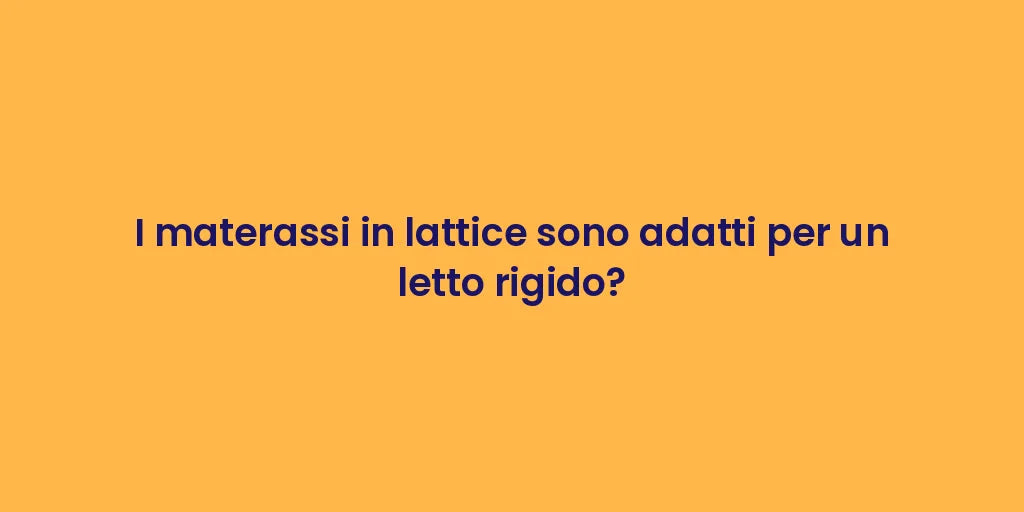I materassi in lattice sono adatti per un letto rigido?