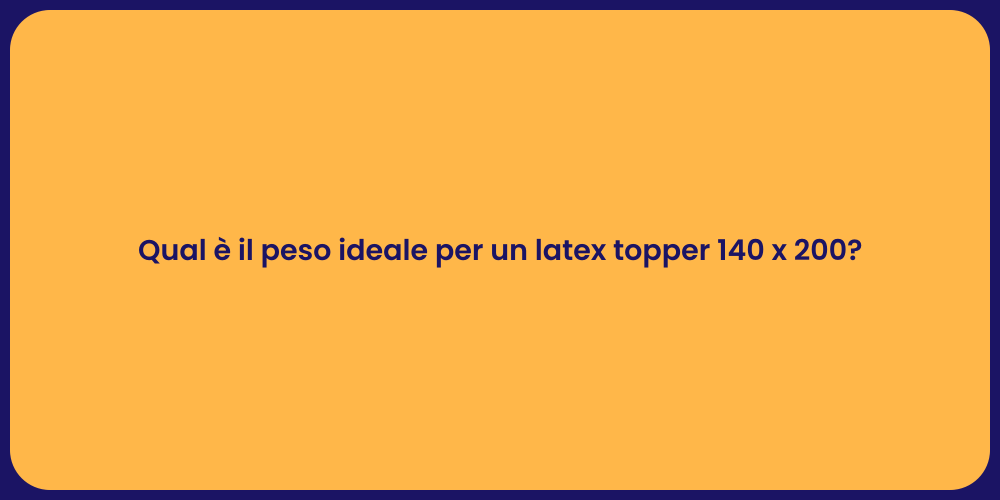 Qual è il peso ideale per un latex topper 140 x 200?