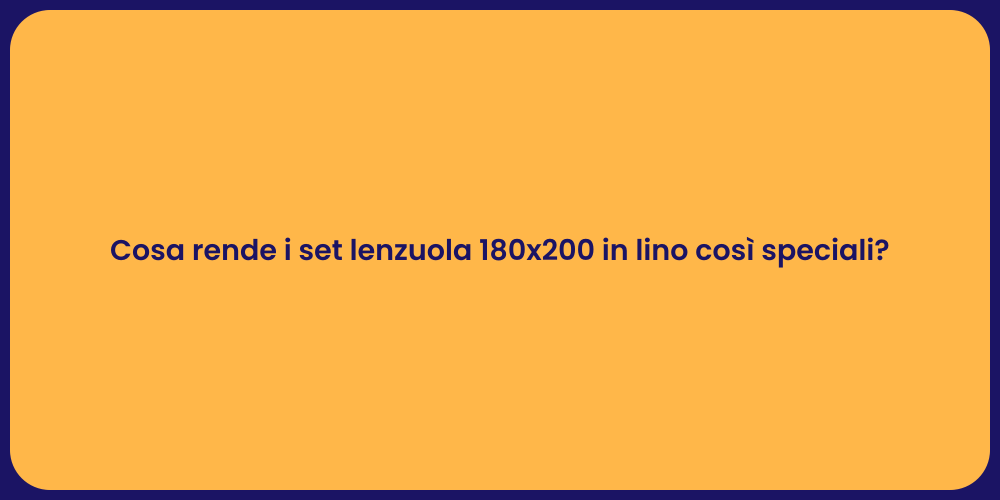 Cosa rende i set lenzuola 180x200 in lino così speciali?
