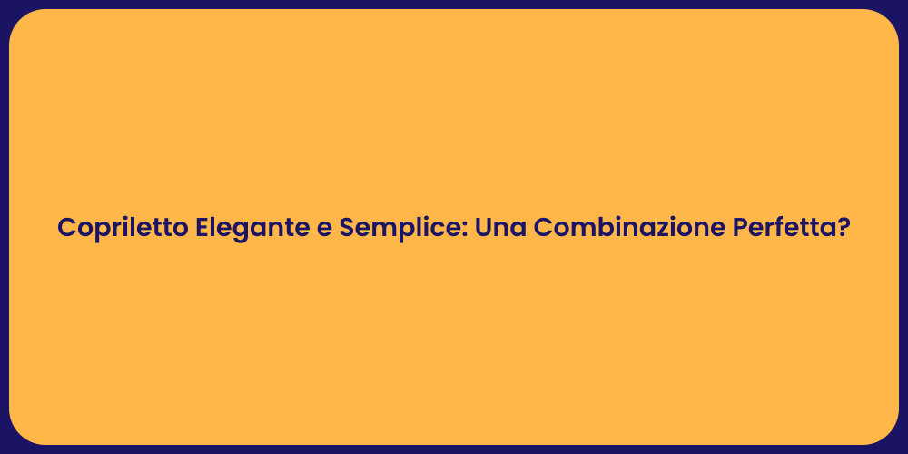 Copriletto Elegante e Semplice: Una Combinazione Perfetta?