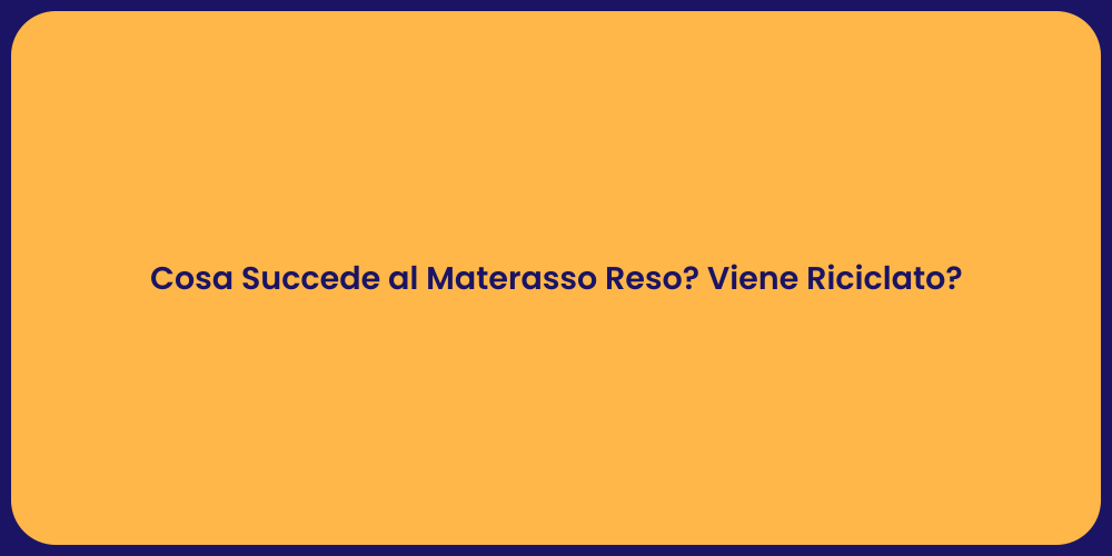 Cosa Succede al Materasso Reso? Viene Riciclato?