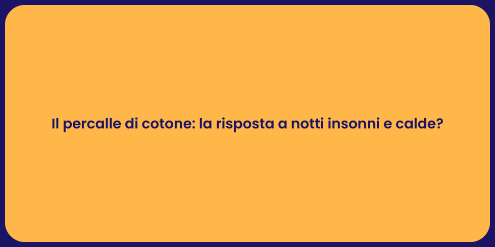 Il percalle di cotone: la risposta a notti insonni e calde?
