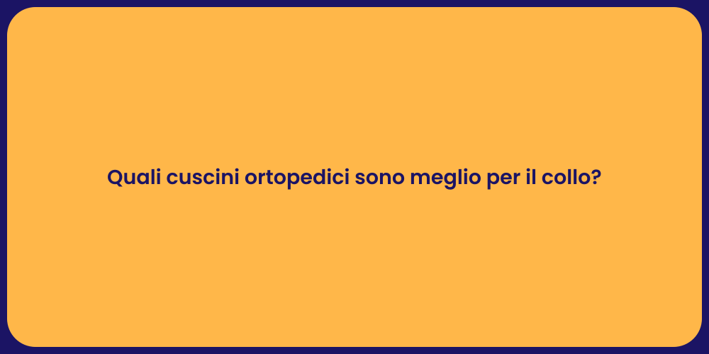 Quali cuscini ortopedici sono meglio per il collo?