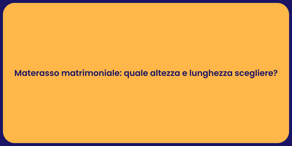 Materasso matrimoniale: quale altezza e lunghezza scegliere?
