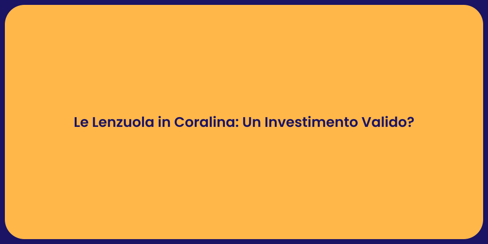 Le Lenzuola in Coralina: Un Investimento Valido?