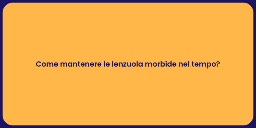 Come mantenere le lenzuola morbide nel tempo?