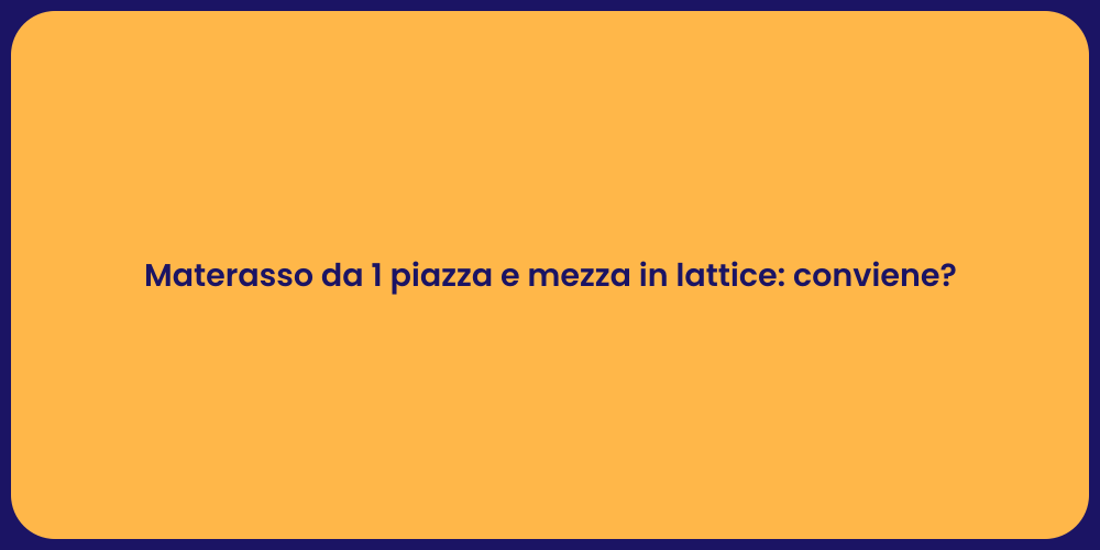 Materasso da 1 piazza e mezza in lattice: conviene?
