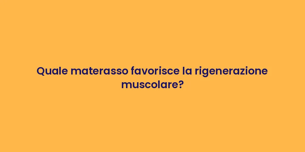 Quale materasso favorisce la rigenerazione muscolare?