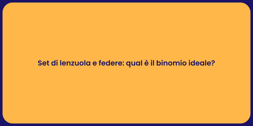 Set di lenzuola e federe: qual è il binomio ideale?