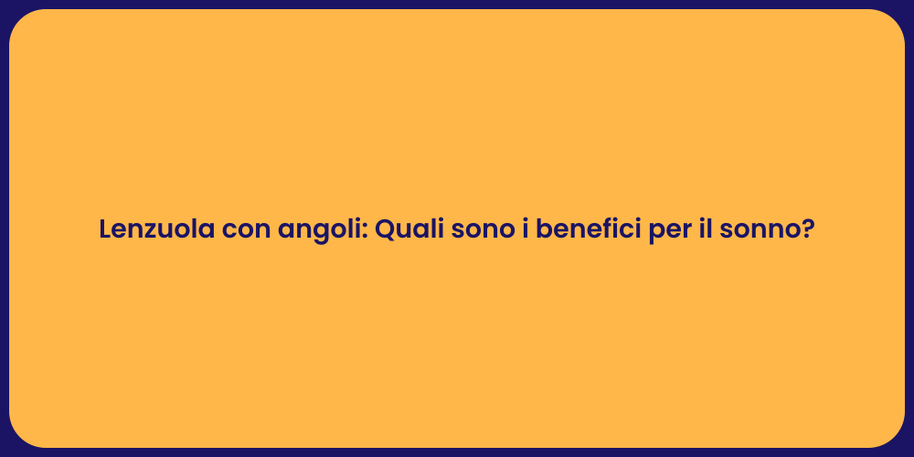 Lenzuola con angoli: Quali sono i benefici per il sonno?