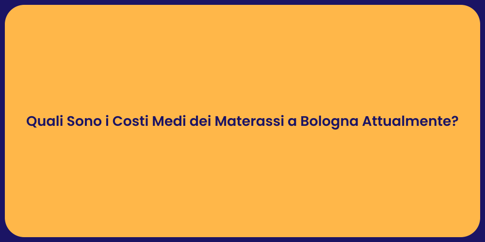 Quali Sono i Costi Medi dei Materassi a Bologna Attualmente?