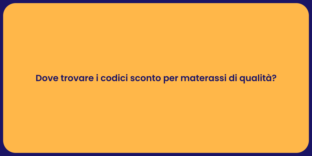 Dove trovare i codici sconto per materassi di qualità?