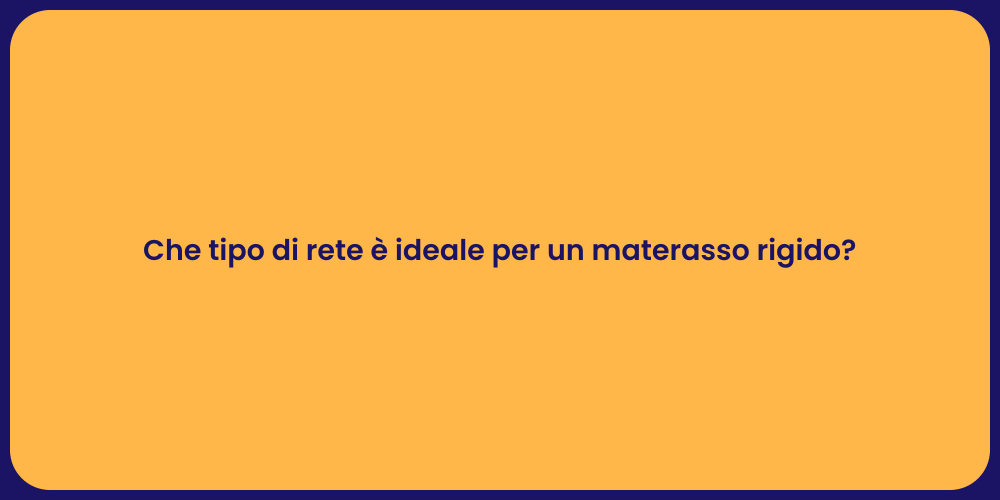 Che tipo di rete è ideale per un materasso rigido?