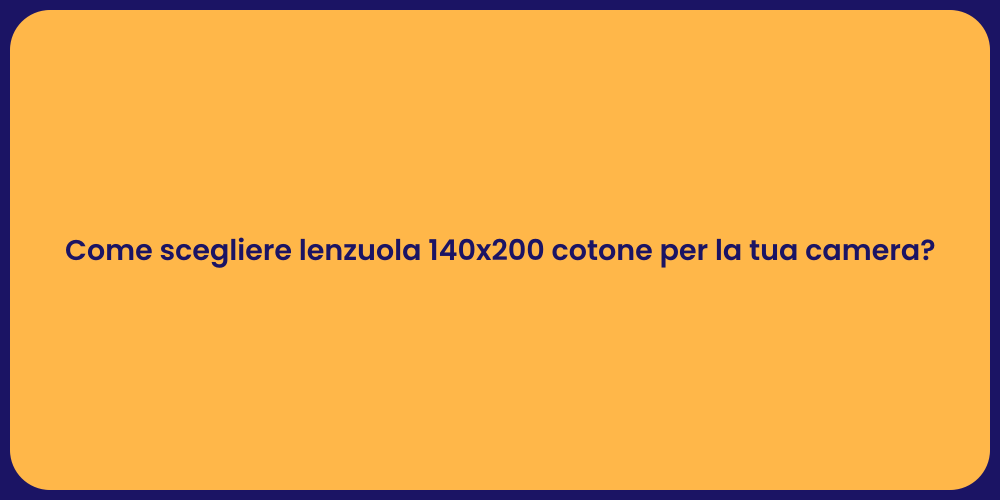 Come scegliere lenzuola 140x200 cotone per la tua camera?