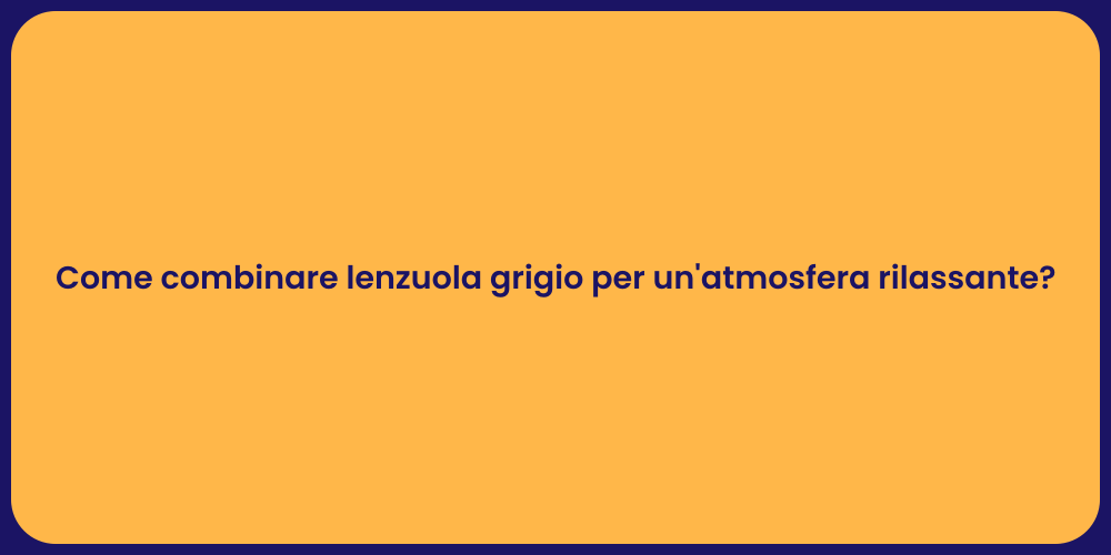 Come combinare lenzuola grigio per un'atmosfera rilassante?