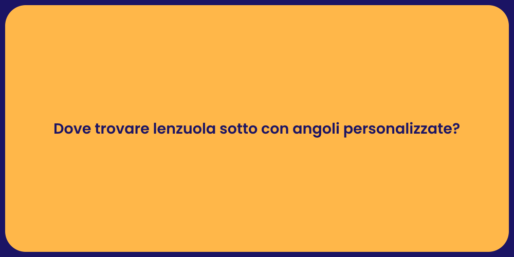 Dove trovare lenzuola sotto con angoli personalizzate?