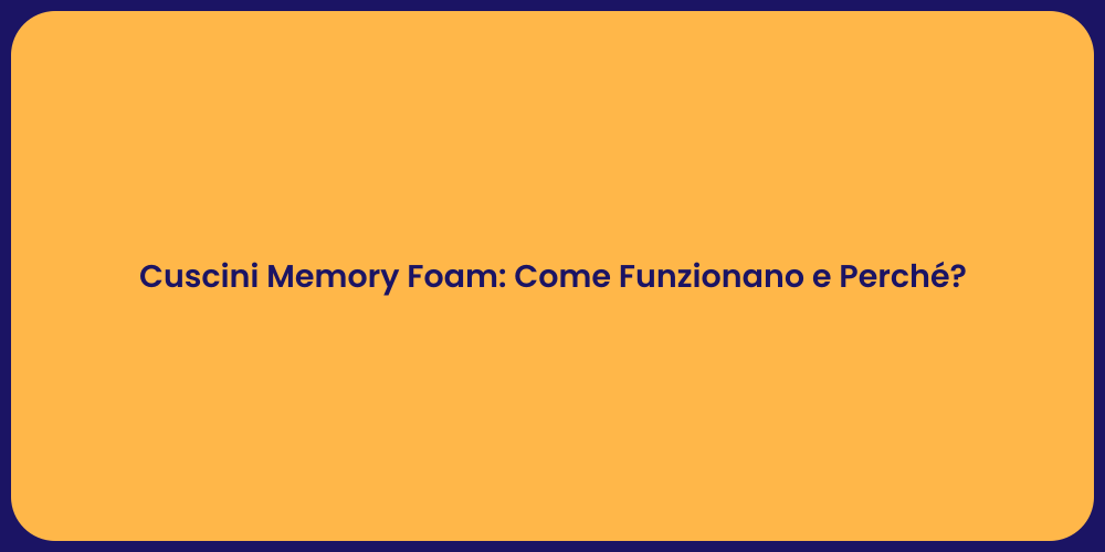 Cuscini Memory Foam: Come Funzionano e Perché?
