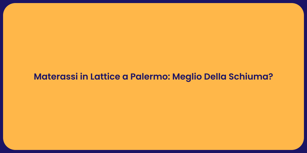 Materassi in Lattice a Palermo: Meglio Della Schiuma?