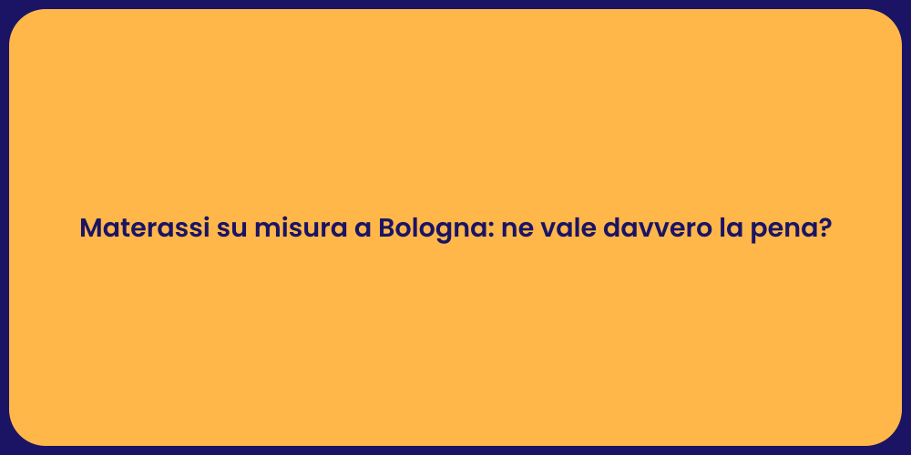 Materassi su misura a Bologna: ne vale davvero la pena?