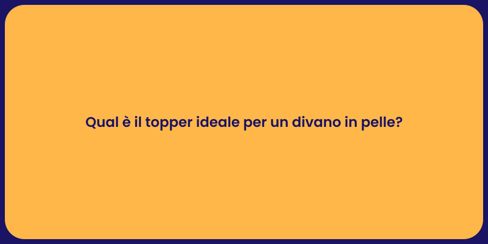 Qual è il topper ideale per un divano in pelle?