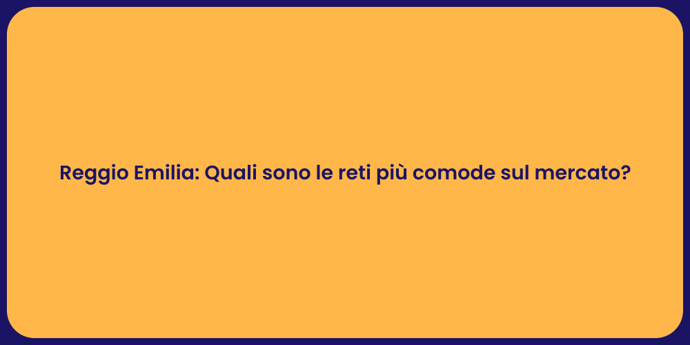 Reggio Emilia: Quali sono le reti più comode sul mercato?
