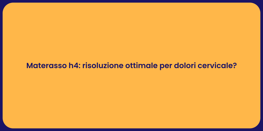 Materasso h4: risoluzione ottimale per dolori cervicale?
