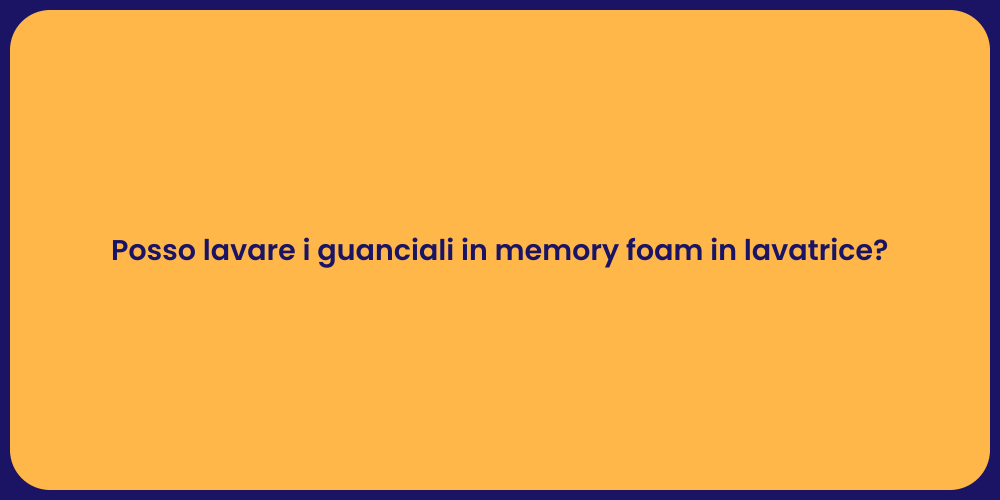 Posso lavare i guanciali in memory foam in lavatrice?