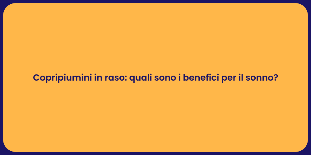 Copripiumini in raso: quali sono i benefici per il sonno?