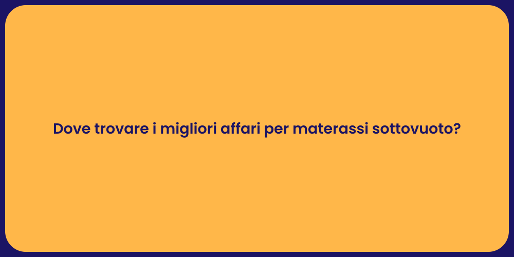 Dove trovare i migliori affari per materassi sottovuoto?