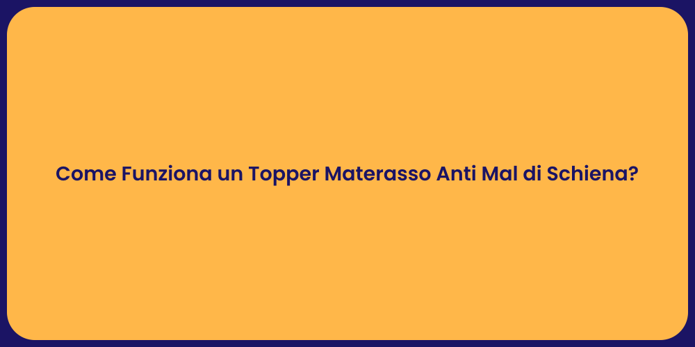 Come Funziona un Topper Materasso Anti Mal di Schiena?
