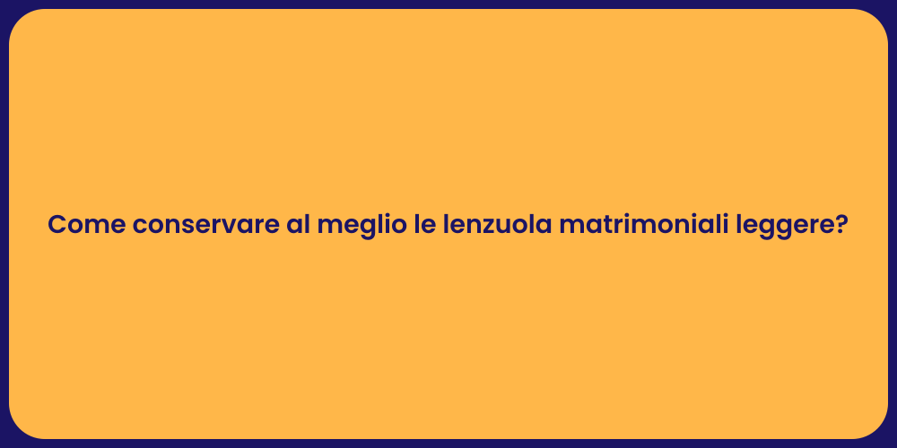 Come conservare al meglio le lenzuola matrimoniali leggere?