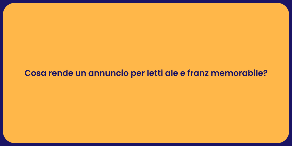 Cosa rende un annuncio per letti ale e franz memorabile?
